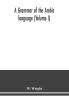 A grammar of the Arabic language (Volume I)