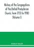 History of the congregations of the United Presbyterian Church from 1733 to 1900 (Volume I)