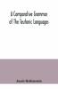 A Comparative Grammar Of The Teutonic Languages. Being At The Same Time A Historical Grammar Of The English Language. And Comprising Gothic Anglo-Saxon Early English Modern English Icelandic (Old Norse) Danish Swedish Old High German Middle High G