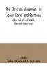 The Christian Movement in Japan Korea and Formosa; A Year Book of Christian Work (Nineteenth Annual Issue)