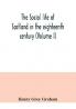 The social life of Scotland in the eighteenth century (Volume I)