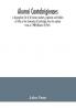 Alumni cantabrigienses; a biographical list of all known students graduates and holders of office at the University of Cambridge from the earliest times to 1900 (Volume IV) Part I.
