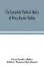 The complete poetical works of Percy Bysshe Shelley including materials never before printed in any edition of the poems