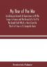 My Year of the War : Including an Account of Experiences with the Troops in France and the Record of a Visit to the Grand Fleet Which is Here Given for the First Time in its Complete Form
