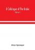A catalogue of the Arabic Persian and Hindu'sta'ny manuscripts of the libraries of the King of Oudh (Volume I)
