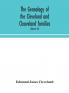 The genealogy of the Cleveland and Cleaveland families. An attempt to trace in both the male and female lines the posterity of Moses Cleveland who came from Ipswich County Suffolk England about 1635 was of Woburn Middlesex County Massachusetts; Of A