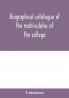 Biographical catalogue of the matriculates of the college together with lists of the members of the college faculty and the trustees officers and recipients of honorary degrees 1749-1893