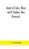 Annals of Calais Maine and St. Stephen New Brunswick; including the village of Milltown Me. and the present town of Milltown N.B