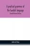 A Practical Grammar Of The Swedish Language; With Reading And Writing Exercises (Seventh Revised Edition)