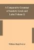 A comparative grammar of Sanskrit Greek and Latin (Volume I)