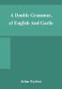A double grammar of English and Gaelic : in which the principles of both languages are clearly explained; containing the grammatical terms definitions and rules with copious exercises for parsing and correction conjointly and severally arranged