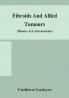 Fibroids and allied tumours (myoma and adenomyoma) : their pathology clinical features and surgical treatment