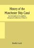 History of the Manchester Ship Canal from its inception to its completion with personal reminiscences (Volume I)