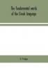 The fundamental words of the Greek language adapted to the memory of the student by means of derivations and derivatives passages from the classical writers and other associations