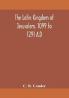 The Latin Kingdom of Jerusalem 1099 to 1291 A.D