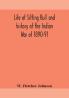 Life of Sitting Bull and history of the Indian War of 1890-91 A Graphic Account of the of the great medicine man and chief sitting bull; his Tragic Death