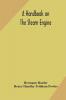 A handbook on the steam engine with especial reference to small and medium-sized engines for the use of engine makers mechanical draughtsmen engineering students and users of steam power