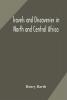 Travels and discoveries in North and Central Africa : including accounts of Tripoli the Sahara the remarkable kingdom of Bornu and the countries around lake Chad