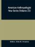 American anthropologist New Series (Volume 23) Organ of The American Anthropological Association The Anthropological Society of Washington and The American Ethnological Society of New York