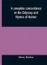 A complete concordance to the Odyssey and Hymns of Homer to which is added a concordance to the parallel passages in the Iliad Odyssey and Hymns