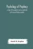 Psychology Of Prophecy : A Study Of The Prophetic Mind As Manifested By The Ancient Hebrew Prophets