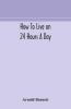 How To Live On 24 Hours A Day
