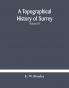 A topographical history of Surrey The Geological Section The Illustrative Department Under The Superintendence of Thomas Allom(Volume IV)