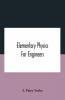 Elementary Physics For Engineers; An Elementary Text Book For First Year Students Taking An Engineering Course In A Technical Institution