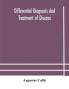 Differential Diagnosis And Treatment Of Disease A Text-Book For Practitioners And Advanced Students With Two Hundred And Twenty-Eight Illustrations In The Text