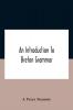 An Introduction To Breton Grammar; Designed Chiefly For Those Celts And Others In Great Britain Who Desire A Literary Acquaintance Through The English Language With Their Relatives And Neighbours In Little Britain
