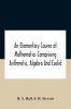 An Elementary Course Of Mathematics Comprising Arithmetic Algebra And Euclid