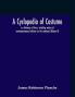 A cyclopedia of costume or dictionary of dress including notices of contemporaneous fashions on the continent; a general chronological history of the costumes of the principal countries of Europe from the commencement of the Christian era to the