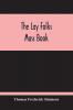 The Lay Folks Mass Book; Or The Manner Of Hearing Mass With Rubrics And Devotions For The People In Four Texts And Offices In English According To The Use Of York From Manuscripts Of The Xth To The Xvth Century With Appendix Notes And Glossary
