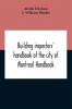 Building Inspectors' Handbook Of The City Of Montreal Handbook Of The City Of Montreal Containing The Buildings By-Laws And Ordinances Plumbing And Sani-Taty By-Laws Rules And Regulations Drainage And Sewerage Laws Engineers Rules And Regulations And