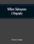 William Shakespeare: A Biography