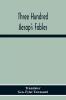 Three Hundred Aesop'S Fables