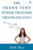Are Teeny Tiny Stress Triggers Troubling You?