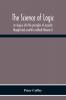 The Science Of Logic; An Inquiry Into The Principles Of Accurate Thought And Scientific Method (Volume I)