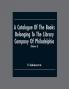 A Catalogue Of The Books Belonging To The Library Company Of Philadelphia; To Which Is Prefixed A Short Account Of The Institution With The Charter Laws And Regulations (Volume I)