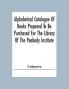 Alphabetical Catalogue Of Books Proposed To Be Purchased For The Library Of The Peabody Institute