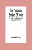 The Poisonous Snakes Of India. For The Use Of The Officials And Others Residing In The Indian Empire