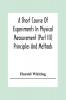 A Short Course Of Experiments In Physical Measurement (Part Iii) Principles And Methods