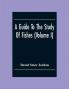 A Guide To The Study Of Fishes (Volume I)