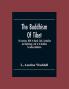 The Buddhism Of Tibet: Or Lamaism With Its Mystic Cults Symbolism And Mythology And In Its Relation To Indian Buddhism