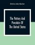 The Pottery And Porcelain Of The United States; An Historical Review Of American Ceramic Art From The Earliest Times To The Present Day