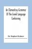 An Elementary Grammar Of The Greek Language Containing A Series Of Greek And English Exercises