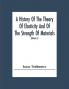 A History Of The Theory Of Elasticity And Of The Strength Of Materials From Galilei To The Present Time (Volume I) Galilei To Saint Venant 1639-1850