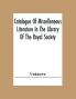 Catalogue Of Miscellaneous Literature In The Library Of The Royal Society