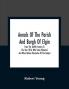 Annals Of The Parish And Burgh Of Elgin : From The Twelfth Century To The Year 1876 With Some Historical And Other Notices Illustrative Of The Subject