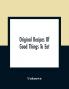 Original Recipes Of Good Things To Eat